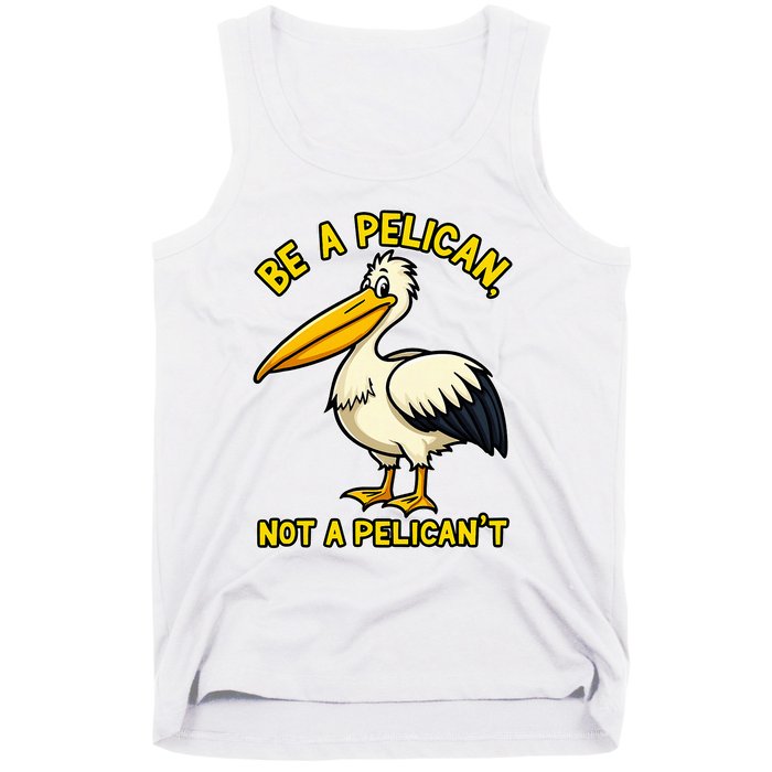 Be A Pelican Not A PelicanT Funny Pelican Tank Top