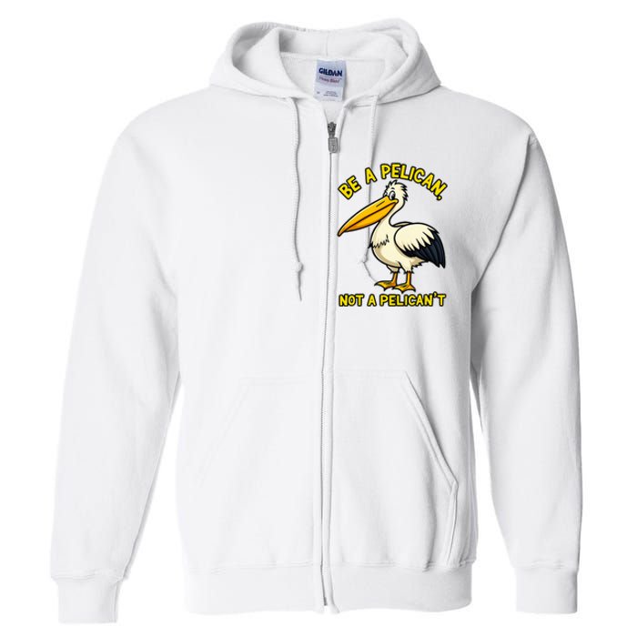 Be A Pelican Not A PelicanT Funny Pelican Full Zip Hoodie