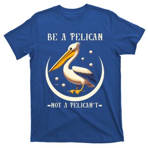 Be A Pelican Not A Pelicant T-Shirt