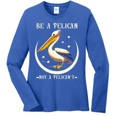 Be A Pelican Not A Pelicant Ladies Long Sleeve Shirt