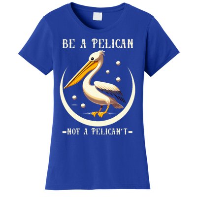 Be A Pelican Not A Pelicant Women's T-Shirt