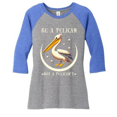 Be A Pelican Not A Pelicant Women's Tri-Blend 3/4-Sleeve Raglan Shirt