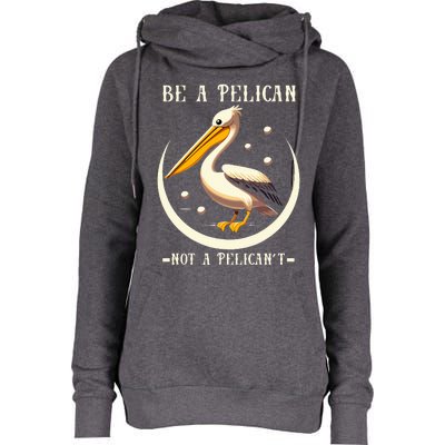 Be A Pelican Not A Pelicant Womens Funnel Neck Pullover Hood