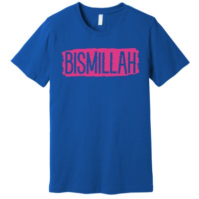 Bismillah Allah Proud Muslim Islam Quran Mosque Ramadan Meaningful Gift Premium T-Shirt