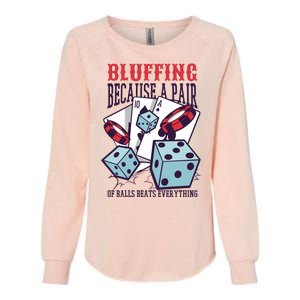 Bluffing A Pair Of Balls Beats Everything Funny Poker Womens California Wash Sweatshirt