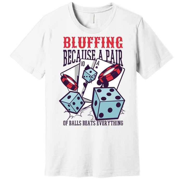 Bluffing A Pair Of Balls Beats Everything Funny Poker Premium T-Shirt