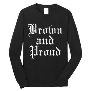 Brown And Proud Latino Mexican Raza Chicano Long Sleeve Shirt