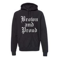 Brown And Proud Latino Mexican Raza Chicano Premium Hoodie