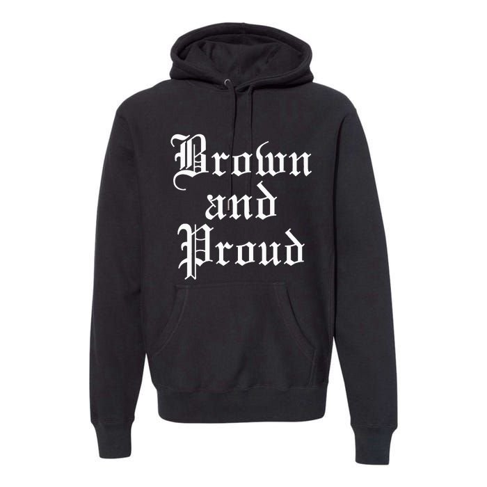 Brown And Proud Latino Mexican Raza Chicano Premium Hoodie