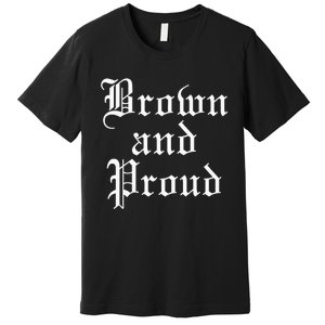 Brown And Proud Latino Mexican Raza Chicano Premium T-Shirt