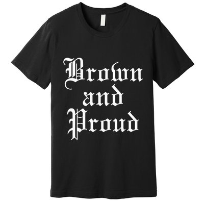 Brown And Proud Latino Mexican Raza Chicano Premium T-Shirt
