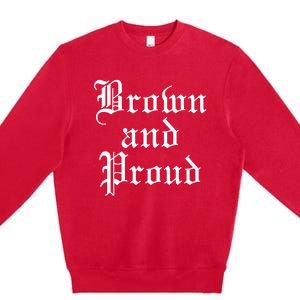 Brown And Proud Latino Mexican Raza Chicano Premium Crewneck Sweatshirt