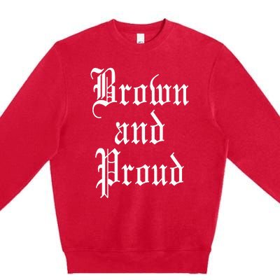 Brown And Proud Latino Mexican Raza Chicano Oldies Cholo Premium Crewneck Sweatshirt