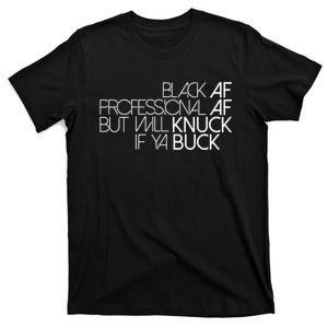 Black Af Professional Af But I Will Knuck If Ya Buck Funny T-Shirt