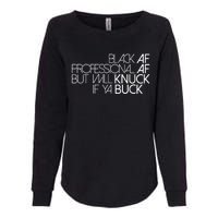 Black Af Professional Af But I Will Knuck If Ya Buck Funny Womens California Wash Sweatshirt