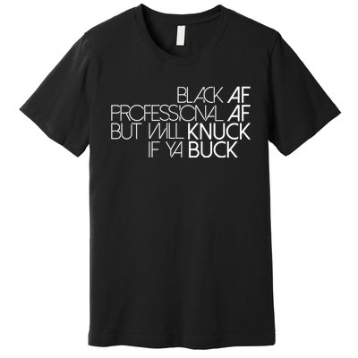 Black Af Professional Af But I Will Knuck If Ya Buck Funny Premium T-Shirt