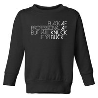 Black Af Professional Af But I Will Knuck If Ya Buck Funny Toddler Sweatshirt