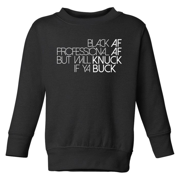 Black Af Professional Af But I Will Knuck If Ya Buck Funny Toddler Sweatshirt