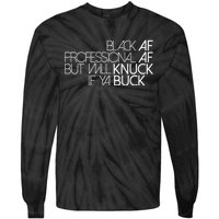 Black Af Professional Af But I Will Knuck If Ya Buck Funny Tie-Dye Long Sleeve Shirt