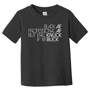 Black Af Professional Af But I Will Knuck If Ya Buck Funny Toddler T-Shirt