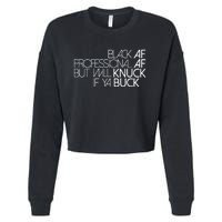 Black Af Professional Af But I Will Knuck If Ya Buck Funny Cropped Pullover Crew