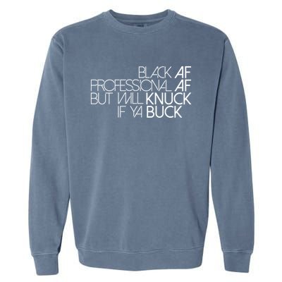 Black Af Professional Af But I Will Knuck If Ya Buck Funny Garment-Dyed Sweatshirt