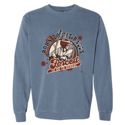 Born And Play Baseball Forced To Go To School A Sport Lover Gift Garment-Dyed Sweatshirt