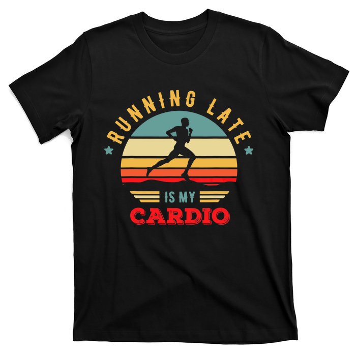 Bodybuilder And Powerlifting For Running Late Is My Cardio T-Shirt