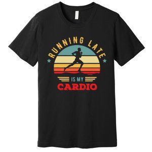 Bodybuilder And Powerlifting For Running Late Is My Cardio Premium T-Shirt