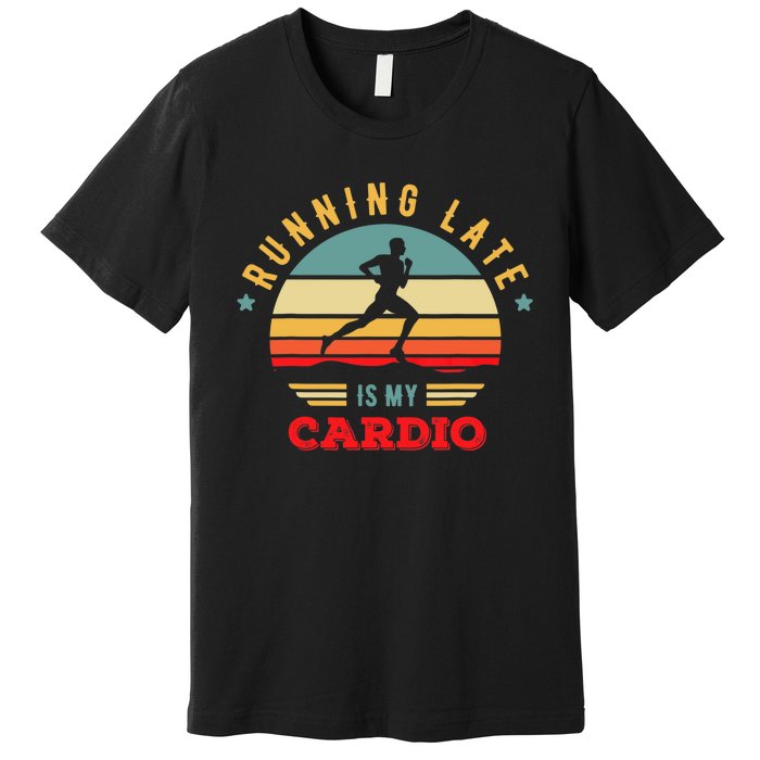 Bodybuilder And Powerlifting For Running Late Is My Cardio Premium T-Shirt