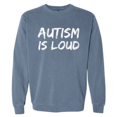 Bold Autism Quote Gift For Autistics Autism Is Loud Garment-Dyed Sweatshirt