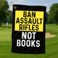 Ban Assault Rifles Not Books Golf Towel