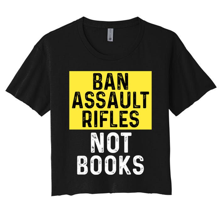 Ban Assault Rifles Not Books Women's Crop Top Tee