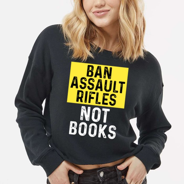 Ban Assault Rifles Not Books Cropped Pullover Crew