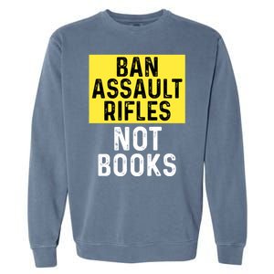 Ban Assault Rifles Not Books Garment-Dyed Sweatshirt