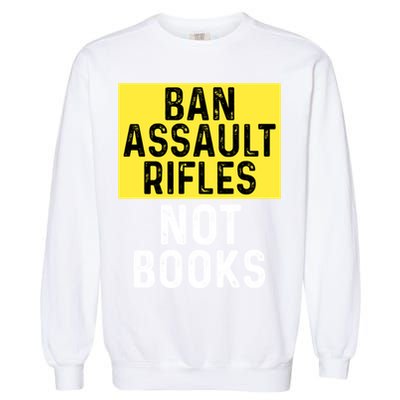 Ban Assault Rifles Not Books Garment-Dyed Sweatshirt