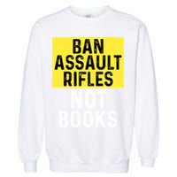 Ban Assault Rifles Not Books Garment-Dyed Sweatshirt