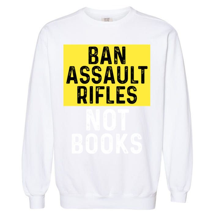 Ban Assault Rifles Not Books Garment-Dyed Sweatshirt
