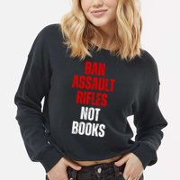 Ban Assault Rifles Not Books Cropped Pullover Crew
