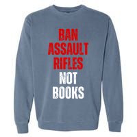 Ban Assault Rifles Not Books Garment-Dyed Sweatshirt