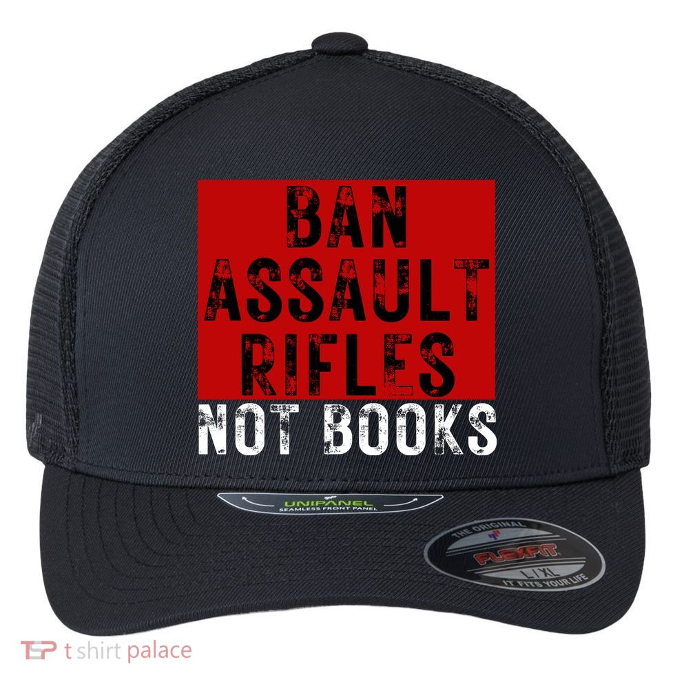Ban Assault Rifles Not Books Flexfit Unipanel Trucker Cap