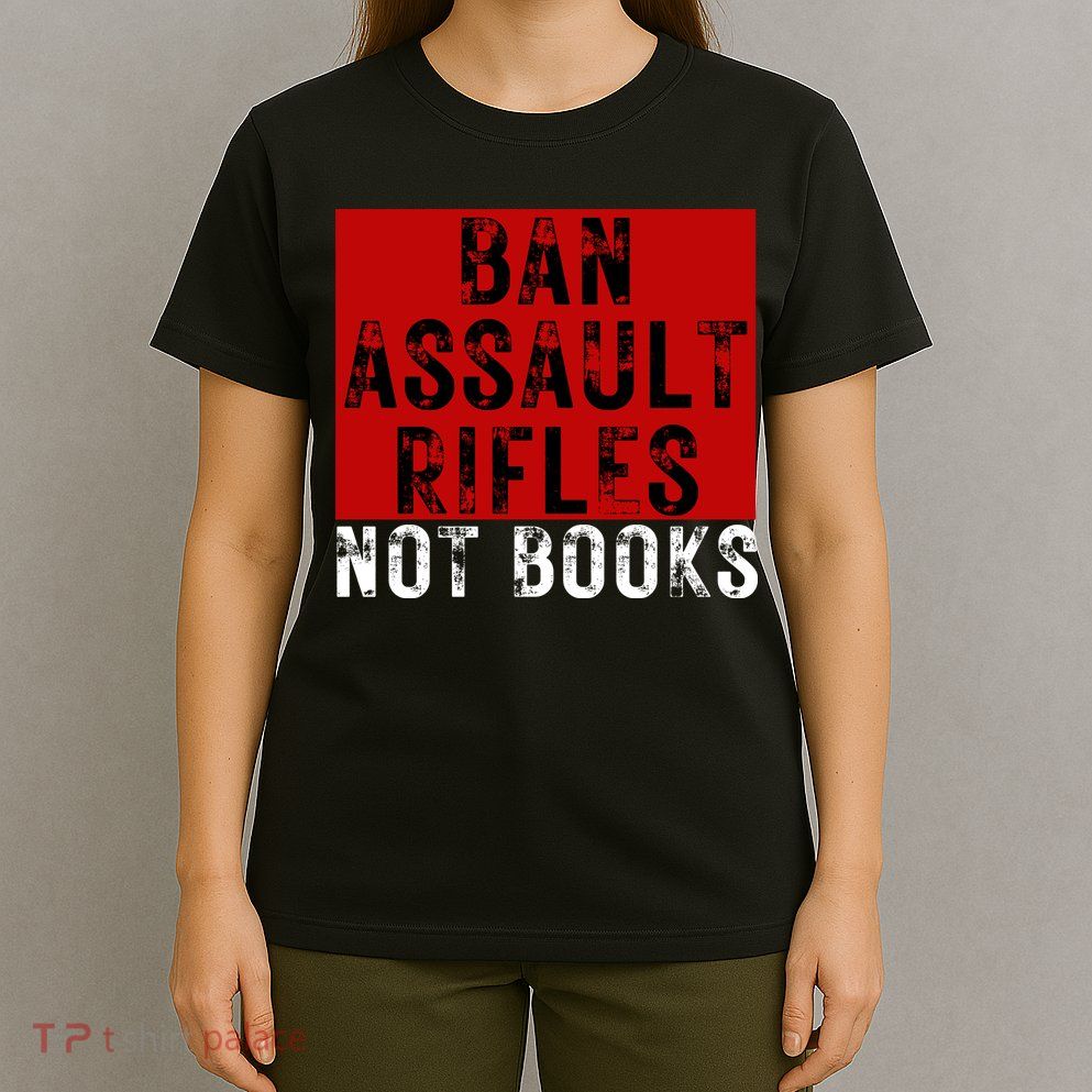 Ban Assault Rifles Not Books T-Shirt