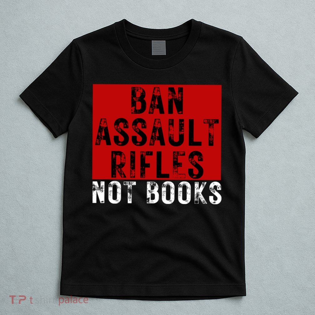 Ban Assault Rifles Not Books T-Shirt