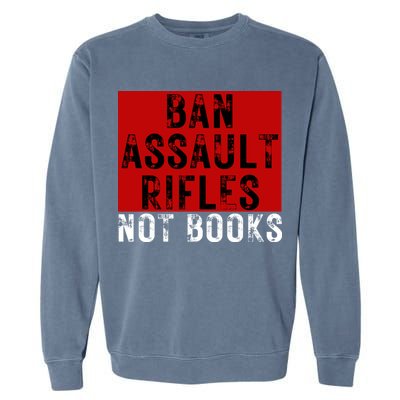 Ban Assault Rifles Not Books Garment-Dyed Sweatshirt