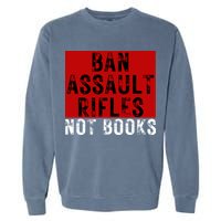 Ban Assault Rifles Not Books Garment-Dyed Sweatshirt