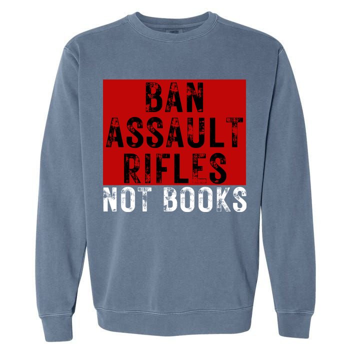 Ban Assault Rifles Not Books Garment-Dyed Sweatshirt