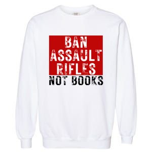 Ban Assault Rifles Not Books Garment-Dyed Sweatshirt