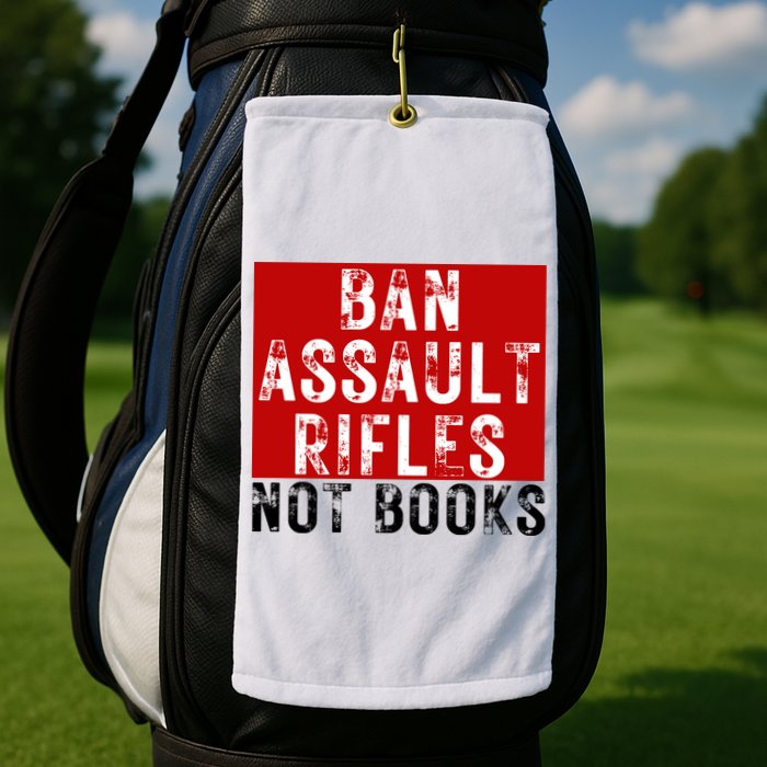 Ban Assault Rifles Not Books Golf Towel