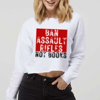 Ban Assault Rifles Not Books Cropped Pullover Crew