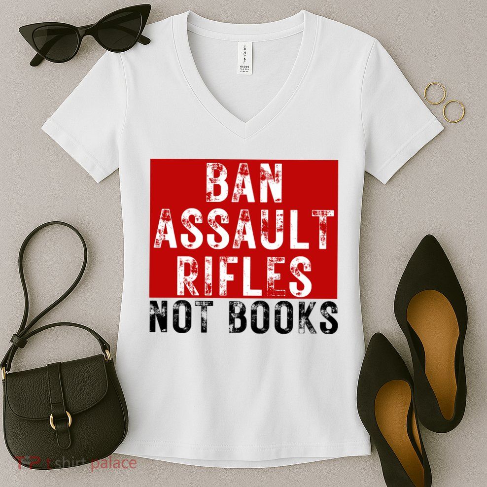 Ban Assault Rifles Not Books Women's V-Neck T-Shirt